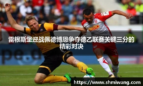 雷根斯堡迎战佩德博恩争夺德乙联赛关键三分的精彩对决